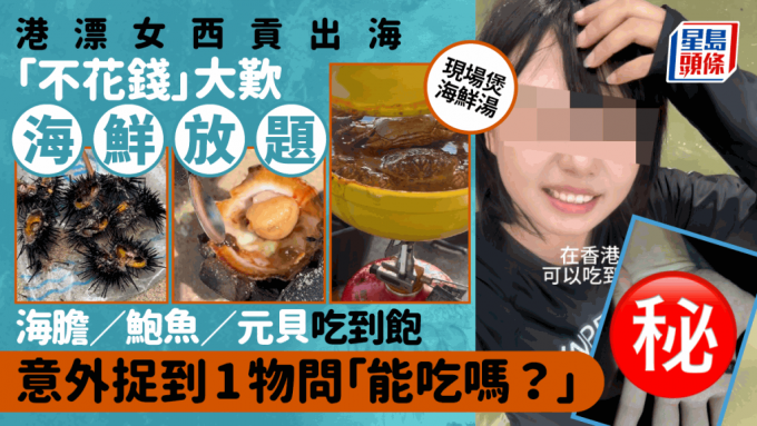 港漂女西貢火石洲出海自製海鮮放題 不花錢任食海膽／鮑魚／元具／蟹湯 意外捉到1物問「能吃嗎？」