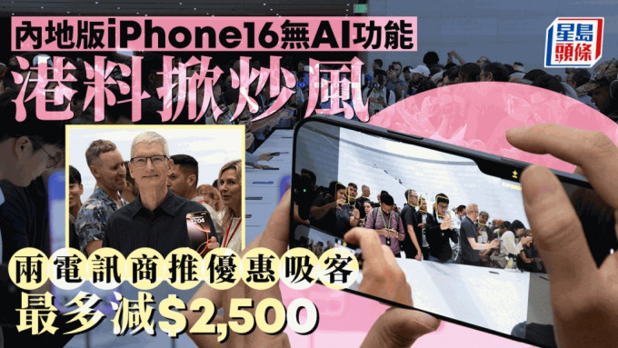 內地版iPhone16無AI功能 港料掀炒風 兩電訊商推優惠吸客 最多減$2,500