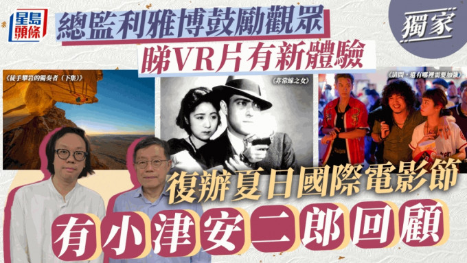 独家丨总监利雅博鼓励观众睇VR片有新体验  复办夏日国际电影节有小津安二郎回顾