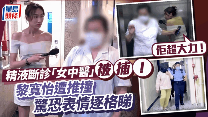 东张西望丨精液断诊「女中医」被捕！黎宽怡被推撞上演追逐战  惊恐表情逐格睇