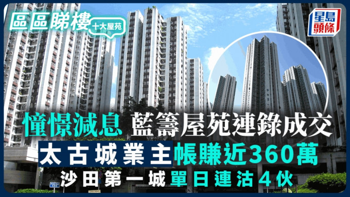 憧憬減息 藍籌屋苑連錄成交 太古城業主帳賺近360萬 沙田第一城單日連沽4伙