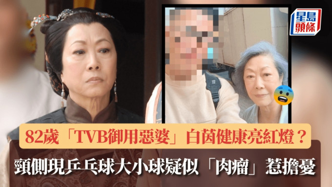 82岁「TVB御用恶婆」白茵健康亮红灯？  近照颈侧离奇现乒乓球大小疑似「肉瘤」惹担忧