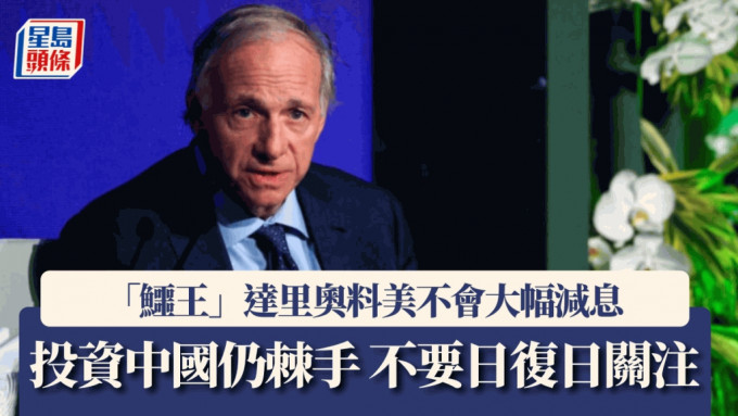 「鱷王」達里奧料美不會大幅減息 投資中國仍棘手 籲不要日復日地關注