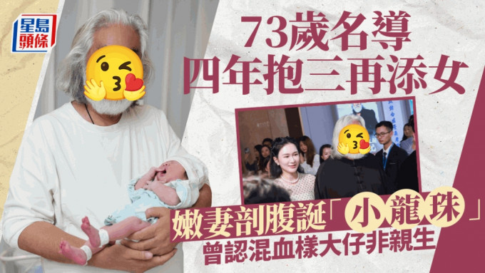 73岁名导四年抱三再添女！嫩妻剖腹诞「小龙珠」 曾认混血样大仔非亲生