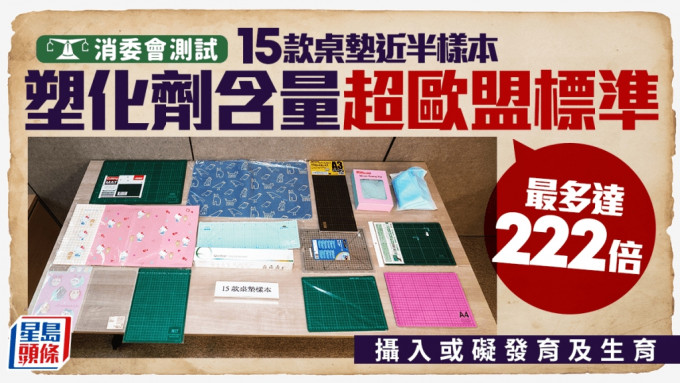 消委会桌垫︱近半样本塑化剂含量超欧盟标准 最多逾220倍 摄入或影响发育及生育能力