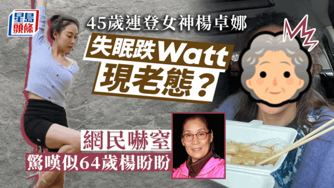 45岁连登女神杨卓娜失眠跌Watt现老态？网民吓窒惊叹似64岁杨盼盼