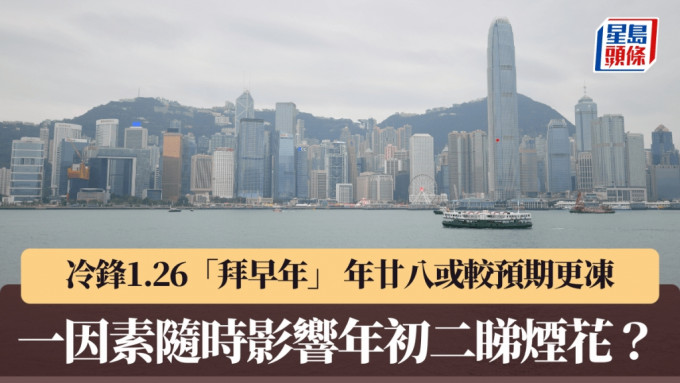 天文台｜冷鋒1.26「拜早年」 年廿八或較預期更凍 一因素隨時影響初二睇煙花？