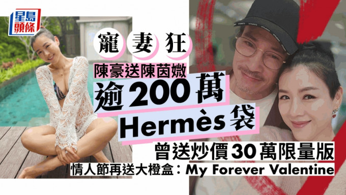 「寵妻狂」陳豪送陳茵媺逾200萬Hermès袋 曾送炒價30萬限量版情人節再送大橙盒：My Forever Valentine
