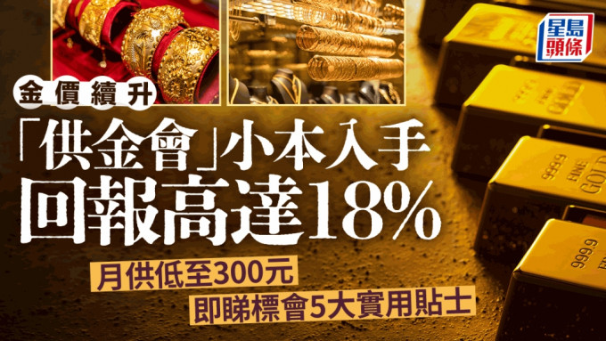 金價續升 「供金會」小本入手 回報高達18% 月供低至300元 即睇標會5大實用貼士