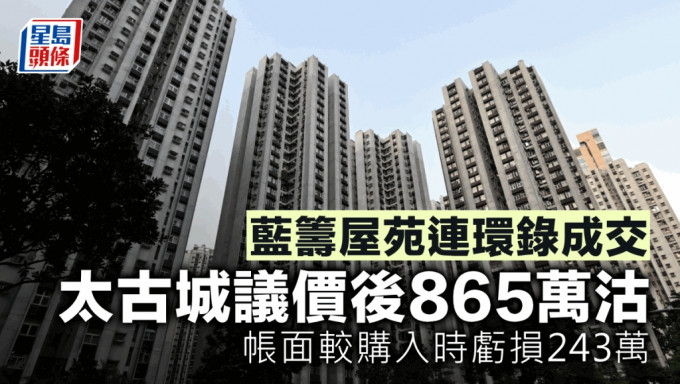 蓝筹屋苑连环录成交 太古城议价后865万易手 帐面较购入时亏损243万