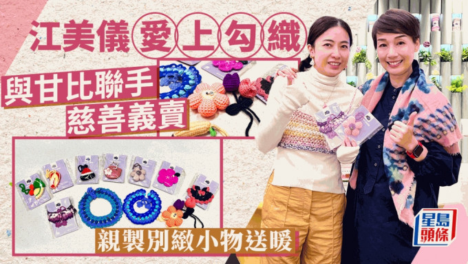 甘比与江美仪联手搞鈎织义卖  视后全手工制作可爱生活小物