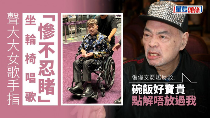 张伟文嬲爆回应声大大女歌手，指坐轮椅唱歌「惨不忍睹」。