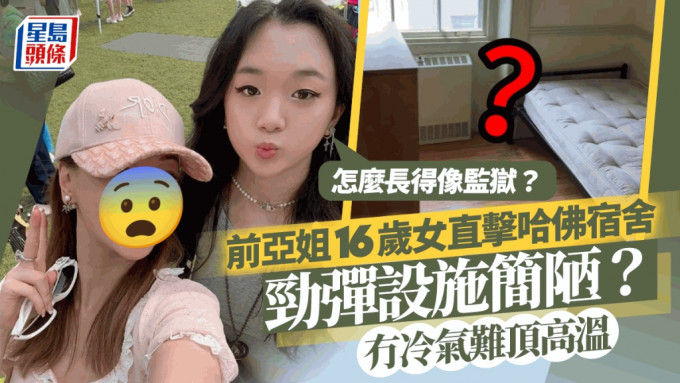 前亚姐16岁女直击哈佛宿舍！劲弹设施简陋冇冷气：怎么长得像监狱？