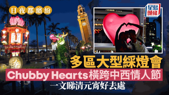 日夜都繽紛︱元宵活動一文睇清 多區辦大型綵燈會 Chubby Hearts橫跨中西情人節