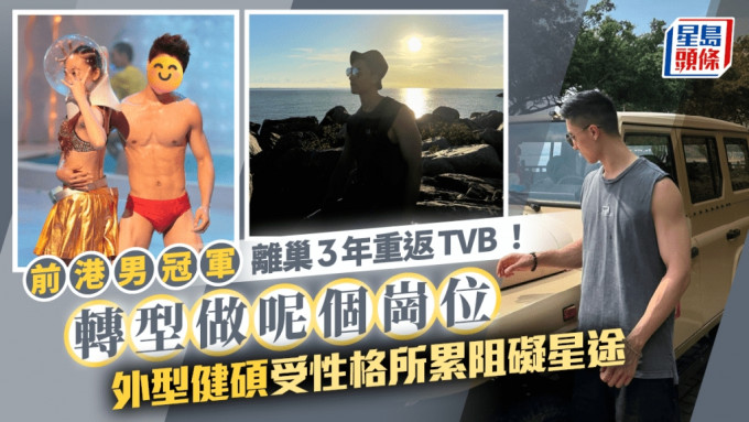 前港男冠军离巢3年重返TVB！身份有变转型做呢个岗位 外型健硕受性格所累阻碍星途