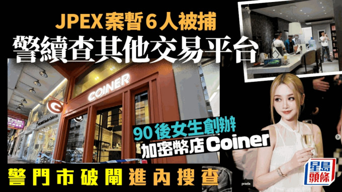 JPEX案｜警共拘捕6人涉款逾10亿 90后女生创办Coiner加密币店遭搜查
