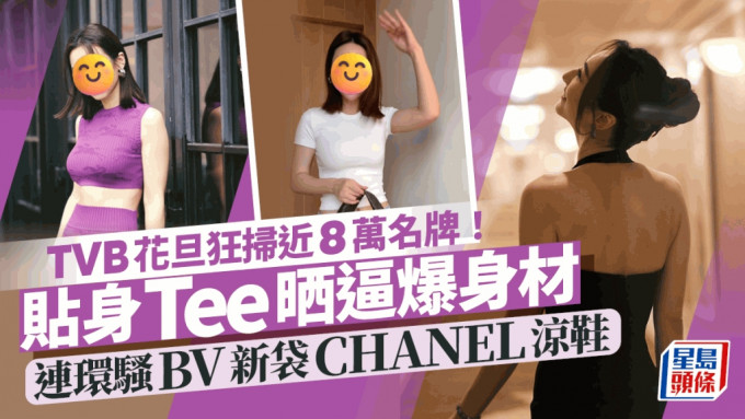 TVB上位花旦狂扫近8万名牌置新装！白色贴身Tee展身材连环晒BV新袋CHANEL凉鞋