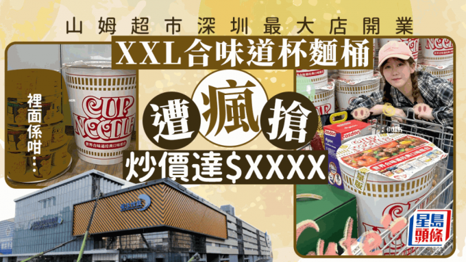 山姆超市深圳最大店開業 超巨型杯麵桶掀搶購潮 炒價一度達$XXXX