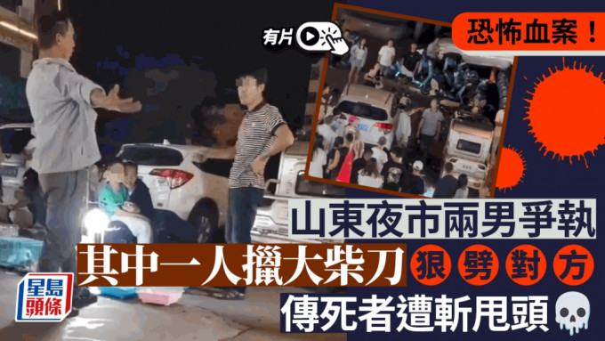 山东有夜市发生恐怖斩人案，有男子疑被斩甩头死亡。