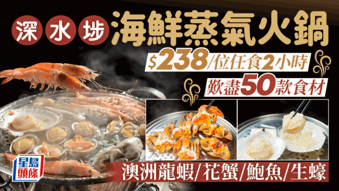 深水埗海鲜蒸气火锅$238起/位！任食2小时逾50款新鲜食材 叹澳洲龙虾/花蟹/鲍鱼/生蚝/纽西兰青口