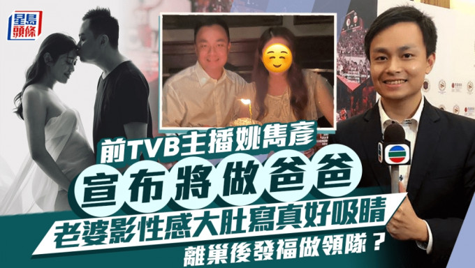 前TVB主播姚隽彦宣布将为人父 老婆影性感大肚写真好吸睛 离巢后发福做领队？