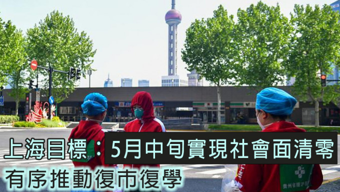 上海提出本月中旬實現社會面清零目標，將有序推動復市復學。