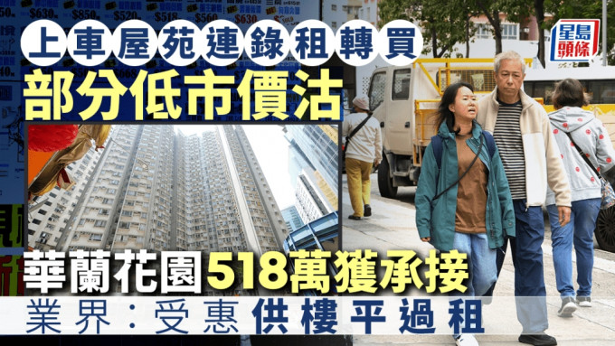 上车屋苑连录「租转买」 部份低市价沽 华兰花园518万获承接 业界：受惠供楼平过租