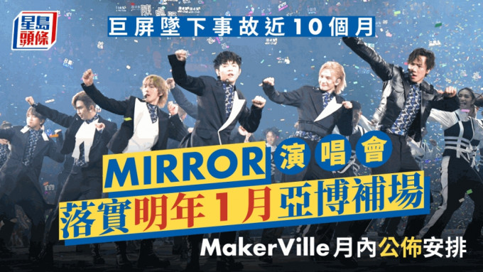 MIRROR演唱会丨巨屏坠下事故近10个月！MakerVille发布重启演唱会安排 移师亚博举行