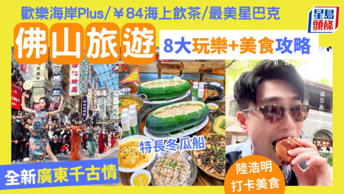 佛山旅遊2024｜8大玩樂+美食攻略 廣東千古情/歡樂海岸Plus/龍舟飯/￥84海上飲茶/陸浩明打卡好去處/最美星巴克Starbucks