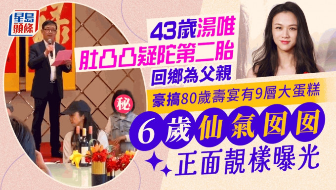 43岁汤唯肚凸凸疑陀第二胎回乡为父亲豪搞80岁寿宴   6岁仙气囡囡正面靓样曝光