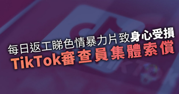 每日返工睇色情暴力影片致身心受損 TikTok審查員集體索償