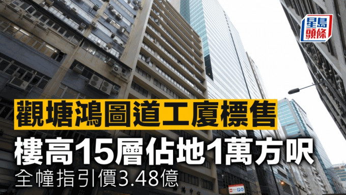 观塘鸿图道工厦标售 楼高15层占地1万方尺 全幢指引价3.48亿