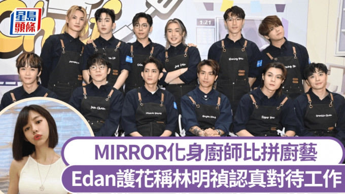 MIRROR化身厨师比拼厨艺 Edan护花称林明祯认真对待工作 坦言冇人希望缺席自己首映礼