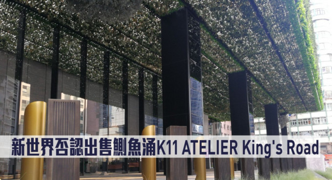 新世界否認出售鰂魚涌K11 ATELIER King\'s Road甲廈。