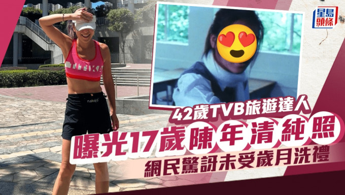 42歲TVB旅遊達人17歲陳年相好清純    網民驚訝未受歲月洗禮證沒整容