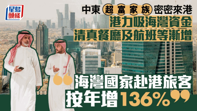 中东超富家族密密来港 港力吸海湾资金 清真餐厅及航班等渐增 「海湾国家赴港旅客按年增136%」