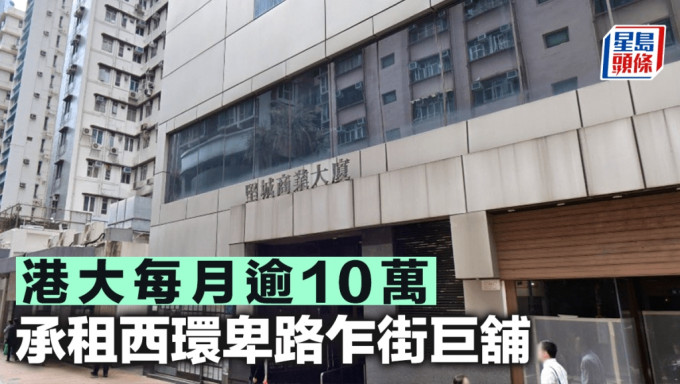 租賃市場見大學蹤影 港大每月逾10萬承租西環卑路乍街巨舖 簽5年約