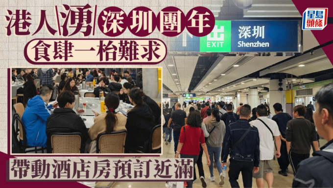 北上消费︱港人涌深圳团年食肆「一枱难求」  过夜带动酒店近100％入住