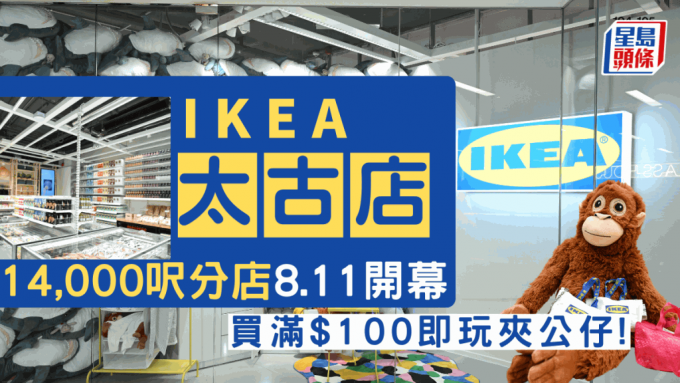IKEA太古城分店8月11日开幕！占地14000尺 设美食站及自助规划点