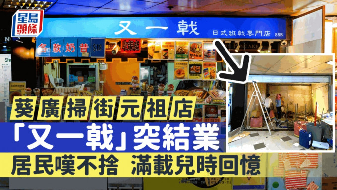 葵廣掃街元祖店「又一戟」突結業 居民嘆不捨 滿載兒時回憶「明明咁好生意都執笠」