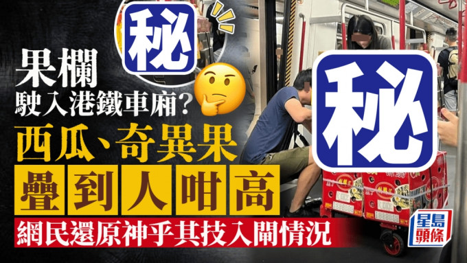 果欄駛入港鐵車廂？ 西瓜奇異果疊到人咁高 網民重組案情猜測入閘情況