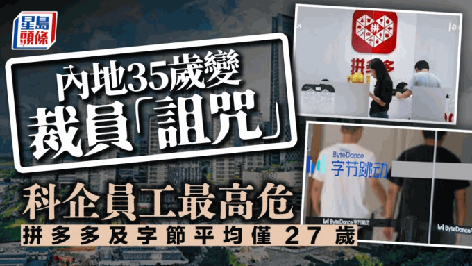 内地35岁变裁员「诅咒」 科企员工最高危 拼多多及字节平均仅27岁