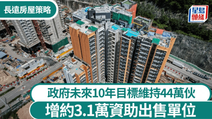 长远房屋策略｜未来10年总房屋供应目标维持44万伙  资助出售单位供应增3.1万