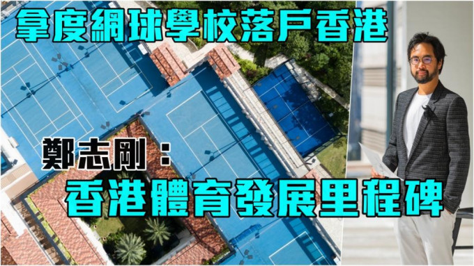 郑志刚指拿度网球学校首次落户亚洲，是香港高尔夫球及网球学院，以至香港体育发展的重要里程碑。HKGTA图片