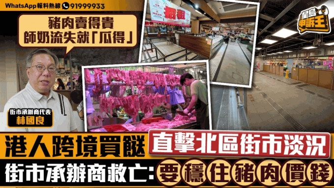 星島申訴王 | 港人跨境買餸 直擊北區街市攤檔丟空   街市承辦商救亡：要穩住豬肉價錢