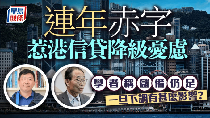 连年赤字惹港信贷降级忧虑 学者称储备仍足 一旦下调有甚么影响？