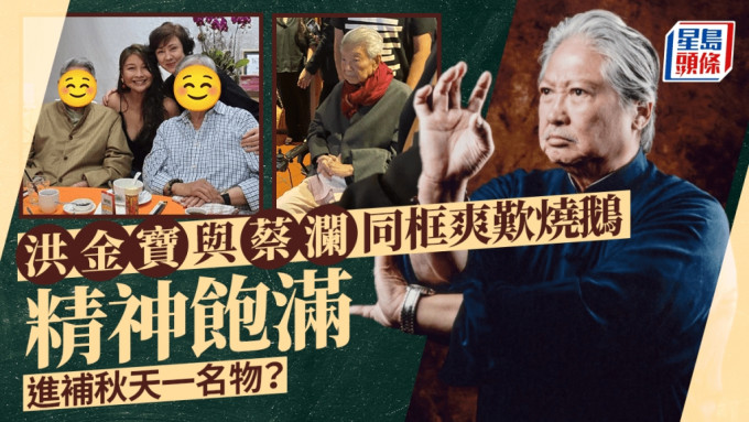 72歲洪金寶與83歲蔡瀾同框！齊齊現身飯局爽歎燒鵝 精神飽滿進補秋天一名物？