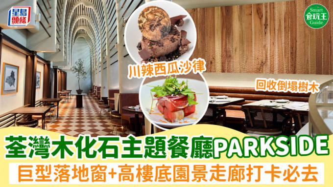 全港首间木化石主题餐厅PARKSIDE荃湾开幕！巨型落地窗+高楼底园景走廊 必食川辣西瓜沙律/自设烤炉焗制酸种薄饼