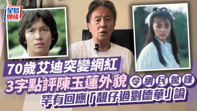 70歲艾迪突變網紅 3字點評陳玉蓮外貌令網民驚嘆 罕有回應「靚仔過劉德華」論