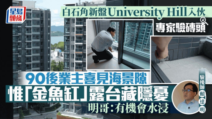 白石角新盘University Hill入伙 90后业主喜见海景隙 惟「金鱼缸」露台藏隐忧 ｜专家验砖头